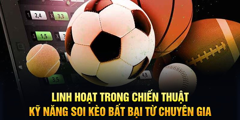 Kèo Chấp 2 Trái - Tiết Lộ Tuyệt Chiêu Chơi Kèo Đỉnh Cao Từ Lão Làng 7 Linh hoạt trong chiến thuật, kỹ năng soi kèo bất bại từ chuyên gia